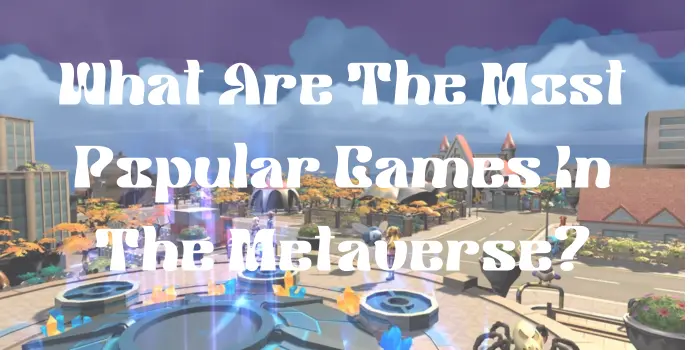 What Are The Most Popular Games In The Metaverse Metaverse