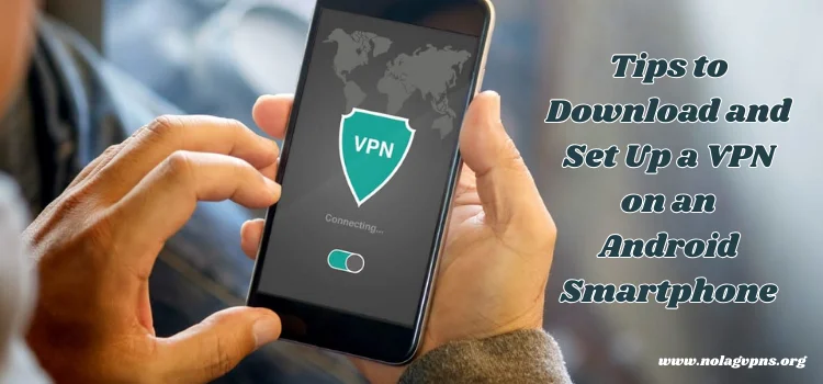 Tips to download and set up vpn on an Android smartphone